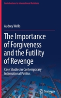 The Importance of Forgiveness and the Futility of Revenge: Case Studies in Contemporary International Politics 3030875512 Book Cover