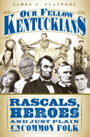 Our Fellow Kentuckians: Rascals, Heroes and Just Plain Uncommon Folk 1596296488 Book Cover