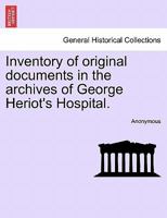 Inventory of Original Documents in the Archives of George Heriot's Hospital 1240908393 Book Cover