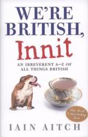 We're British, Innit: An Irreverent A-Z of All Things British 0007271328 Book Cover