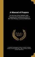 A Manual of Prayers: For the Use of the Catholic Laity: Prepared and Published by Order of the Third Plenary Council of Baltimore 1015423760 Book Cover