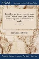 Les mille et une faveurs: contes de cour, tirez de l'ancien Gaulois: par la Reine de Navarre; et publiez par le Chevalier de Mouhy; TOME PREMIER 1375200526 Book Cover