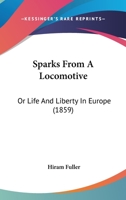 Sparks from a Locomotive; Or, Life and Liberty in Europe 1241494576 Book Cover