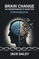 Brain Change: An Understanding of Addiction 1964172349 Book Cover