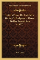 Letters From The Late Mrs. Grote, Of Badgmore, Oxon, To Her Fourth Son 1271598914 Book Cover
