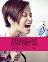 Xtreme Fat Loss Diet 4.0: Completely Transform Your Body to Look Your Best Ever 151217114X Book Cover