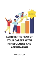 Achieve the Peak of Your Career with Mindfulness and Affirmation B0CM2WYJJ9 Book Cover