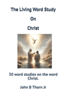 The Living Word Study On Christ: 30 word studies on the word Christ. B0DPJ1CLWS Book Cover