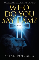 Who Do You Say I Am?: A Practical and Relevant Reflection of the Life of Christ 1664216987 Book Cover