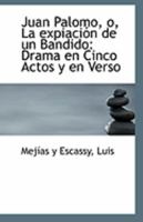 Juan Palomo, o, La expiación de un Bandido: Drama en Cinco Actos y en Verso 1113277955 Book Cover