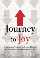 Journey to Joy: Overcoming Fear and Releasing Control to Experience the Abundance of Life B0F22YDMPH Book Cover