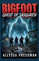 BIGFOOT - Ghost of Sasquatch: An Appalachian Survival Horror Thriller (Sasquatch and other Cryptids) B0H4QN9V6X Book Cover