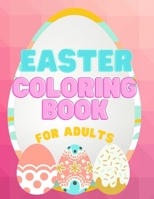 Easter Coloring Book For Adults: Big Easter Coloring Book With Eggs, Bunnies, Flowers And More For Adults | 60 Unique Designs To Keep You Inspired And Relaxed B08WV1SCG5 Book Cover