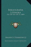 Bibliografia Litewska: Od 1547 Do 1701 R. (1889) 1168034329 Book Cover