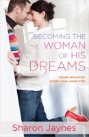 Becoming the Woman of His Dreams: Seven Qualities Every Man Longs For 0736913513 Book Cover
