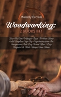 Woodworking: 2 Books in 1: How to Add a Unique Touch to Your Home with Complete Step-By-Step Instructions for Inexpensive and Easy Wood Ideas Easy Projects to Make Unique Your Home 1801741913 Book Cover