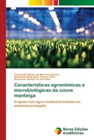 Características agronômicas e microbiológicas da couve manteiga: Irrigada com água residuária tratada em ambiente protegido 6205504391 Book Cover