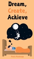 Dream, Create, Achieve 9916862540 Book Cover