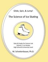 Glide, Spin, & Jump: The Science of Ice Skating: Volume 5: Data and Graphs for Science Lab: Hockey 1492806072 Book Cover