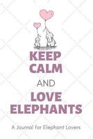 Keep Calm and Love Elephants: A Journal for Elephant Lovers 1794073183 Book Cover