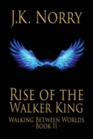 Rise of the Walker King (Walking Between Worlds, Book II) 0990728048 Book Cover
