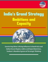 India's Grand Strategy: Ambitions and Capacity - Countering China's Rising Influence in South Asia and Indian Ocean Region, Indira and Gujral Doctrines, Tanham's Mandala System of Strategic Thinking 1691500399 Book Cover