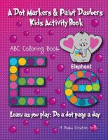 A Dot Markers & Paint Daubers Kids Activity Book: ABC Coloring Book: Learn as You Play: Do a Dot Page a Day 1717178529 Book Cover