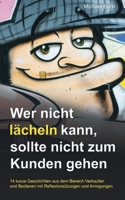 Wer nicht lächeln kann, der sollte nicht zum Kunden gehen.: Das Geschichten- und Reflexionsbuch für Verkäuferinnen und Verkäufer 3755727846 Book Cover