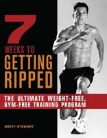 7 Weeks to Getting Ripped: The Ultimate Weight-Free, Gym-Free Training Program 1612430260 Book Cover