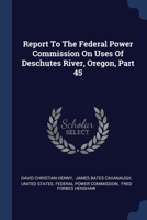 Report To The Federal Power Commission On Uses Of Deschutes River, Oregon, Part 45 1377220354 Book Cover