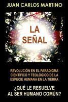 La Senal: Revolucion en el paradigma cientifico y teologico de la especie humana en la Tierra 0692646566 Book Cover
