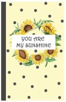 You Are My Sunshine : Yellow Sunflower Notebook, 5. 5 X 8. 5: (Composition Book, Journal) (5. 5 X 8. 5 Large) 1981850880 Book Cover