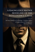A Knowledge Matrix Modeling of the Intelligence Cycle 1025085868 Book Cover