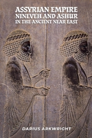 Assyrian Empire, Nineveh and Ashur in the Ancient Near East (Ancient Kingdoms) B0H6PGP5LF Book Cover