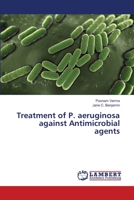 Treatment of P. aeruginosa against Antimicrobial agents 3659355860 Book Cover