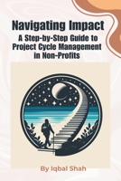 Navigating Impact, A Step-by-Step Guide to Project Cycle Management in Non-Profits B0CQ79LPNR Book Cover