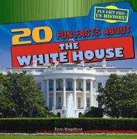 20 Fun Facts About the White House 1433992043 Book Cover