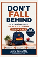 Don’t Fall Behind An Elementary School Parent’s Guide: Grades 3–5 41 Simple Ways to Help Your Child Stay on Track and Keep Up in School B0H297DG73 Book Cover