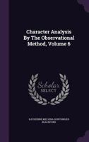 Character Analysis By The Observational Method, Volume 6... 1145030807 Book Cover