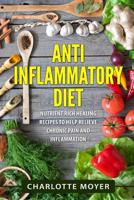 Anti Inflammatory Diet: Nutrient Rich Healing Recipes to Help Relieve Chronic Pain and Inflammation 1523260580 Book Cover