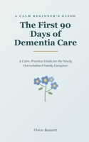 The First 90 Days of Dementia Care: A Calm, Practical Guide for the Newly Overwhelmed Family Caregiver — What to Do First, What to Say, and How to ... Parent or Spouse with Alzheimer's or Dementia B0H49JJR3T Book Cover