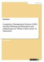 Compliance Management Systeme (CMS) und ihre Wirkung auf Prävention und Aufdeckung von "White Collar Crime" in Österreich 3668610460 Book Cover