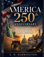 AMERICA 250th ANNIVERSARY: A Comprehensive Chronicle of 250 Years of American History, From the Declaration of Independence to the Modern Era, ... Turning Points, and National Identity B0H7NRTBC9 Book Cover
