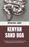 KENYAN SAND BOA: The Beginners Care Guide To Breeding, Caring, And Raising Kenyan Sand Boa As A Pet B0BLG5168L Book Cover