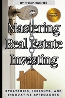 Mastering Real Estate Investing: Strategies, Insights, and Innovative Approaches B0CQMHWW74 Book Cover
