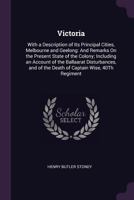 Victoria: With a Description of Its Principal Cities, Melbourne and Geelong: And Remarks On the Present State of the Colony; Including an Account of ... of the Death of Captain Wise, 40Th Regiment 1533220263 Book Cover