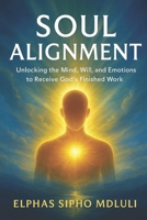 Soul Alignment: Unlocking the Mind, Will, and Emotions to Receive God’s Finished Work B0FQHWW6BJ Book Cover