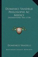 Dominici Vandelii Philosophi Ac Medici: Dissertationes Tres (1758) 1120190274 Book Cover