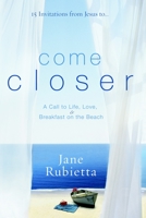 Come Closer: A Call to Life, Love, and Breakfast on the Beach 1400073510 Book Cover