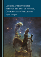 Looking at the Universe through the Eyes of Physics, Cosmology and Philosophy 1527519562 Book Cover